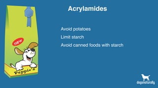 Acrylamides
Avoid potatoes
Limit starch
Avoid canned foods with starch
 