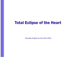 Total Eclipse of the Heart


     Everyday English by Inka Vilén 2012
 