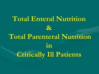Total Enteral Nutrition
            &
Total Parenteral Nutrition
            in
  Critically Ill Patients
 
