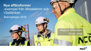 Betongdagen 2016
Nya affärsformer
-exempel från Motalabron och
Västlänken
Magnus Alfredsson
Greta Jodal
 