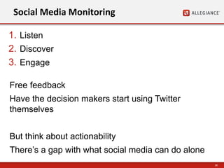 36
Social Media Monitoring
1. Listen
2. Discover
3. Engage
Free feedback
Have the decision makers start using Twitter
themselves
But think about actionability
There’s a gap with what social media can do alone
 