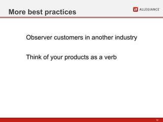 52
More best practices
Observer customers in another industry
Think of your products as a verb
 