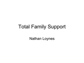 Total Family Support

    Nathan Loynes
 