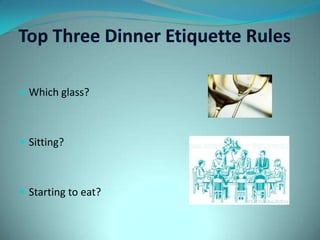 Top Three Dinner Etiquette RulesWhich glass?Sitting?Starting to eat?