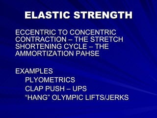 ELASTIC STRENGTH ECCENTRIC TO CONCENTRIC CONTRACTION – THE STRETCH SHORTENING CYCLE – THE AMMORTIZATION PAHSE EXAMPLES PLYOMETRICS CLAP PUSH – UPS “HANG” OLYMPIC LIFTS/JERKS 