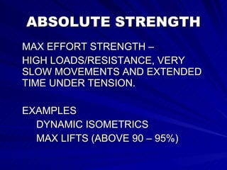 ABSOLUTE STRENGTH MAX EFFORT STRENGTH –  HIGH LOADS/RESISTANCE, VERY SLOW MOVEMENTS AND EXTENDED TIME UNDER TENSION. EXAMPLES DYNAMIC ISOMETRICS MAX LIFTS (ABOVE 90 – 95%) 