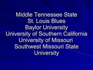 Middle Tennessee State St. Louis Blues Baylor University University of Southern California University of Missouri  Southwest Missouri State University 