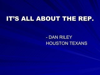 IT’S ALL ABOUT THE REP. - DAN RILEY HOUSTON TEXANS 