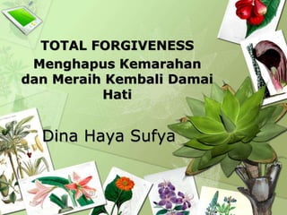 Dina Haya Sufya
TOTAL FORGIVENESS
Menghapus Kemarahan
dan Meraih Kembali Damai
Hati
 