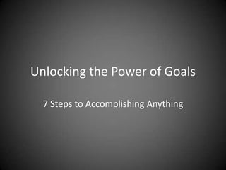 Unlocking the Power of Goals

  7 Steps to Accomplishing Anything
 