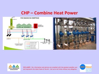 CHP – Combine Heat Power




DISCLAIMER : Our information and advices are compiled with the greatest possible care
and represents the latest State-of the-Art , but are at all times without any obligation.
 