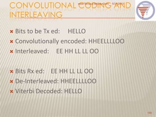 CONVOLUTIONAL CODING AND
INTERLEAVING
 Bits to be Tx ed: HELLO
 Convolutionally encoded: HHEELLLLOO
 Interleaved: EE HH LL LL OO
 Bits Rx ed: EE HH LL LL OO
 De-Interleaved: HHEELLLLOO
 Viterbi Decoded: HELLO
5/31/2013www.TempusTelcosys.com
155
 