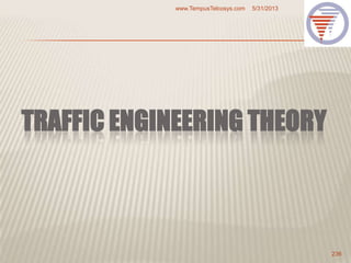 TRAFFIC ENGINEERING THEORY
5/31/2013www.TempusTelcosys.com
236
 