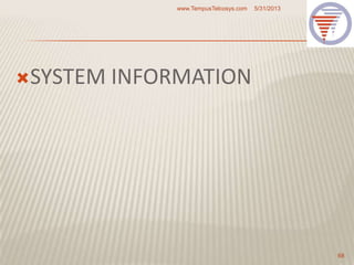 SYSTEM INFORMATION
5/31/2013www.TempusTelcosys.com
68
 