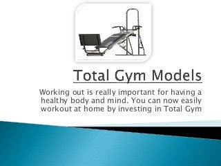 Working out is really important for having a
healthy body and mind. You can now easily
workout at home by investing in Total Gym
 