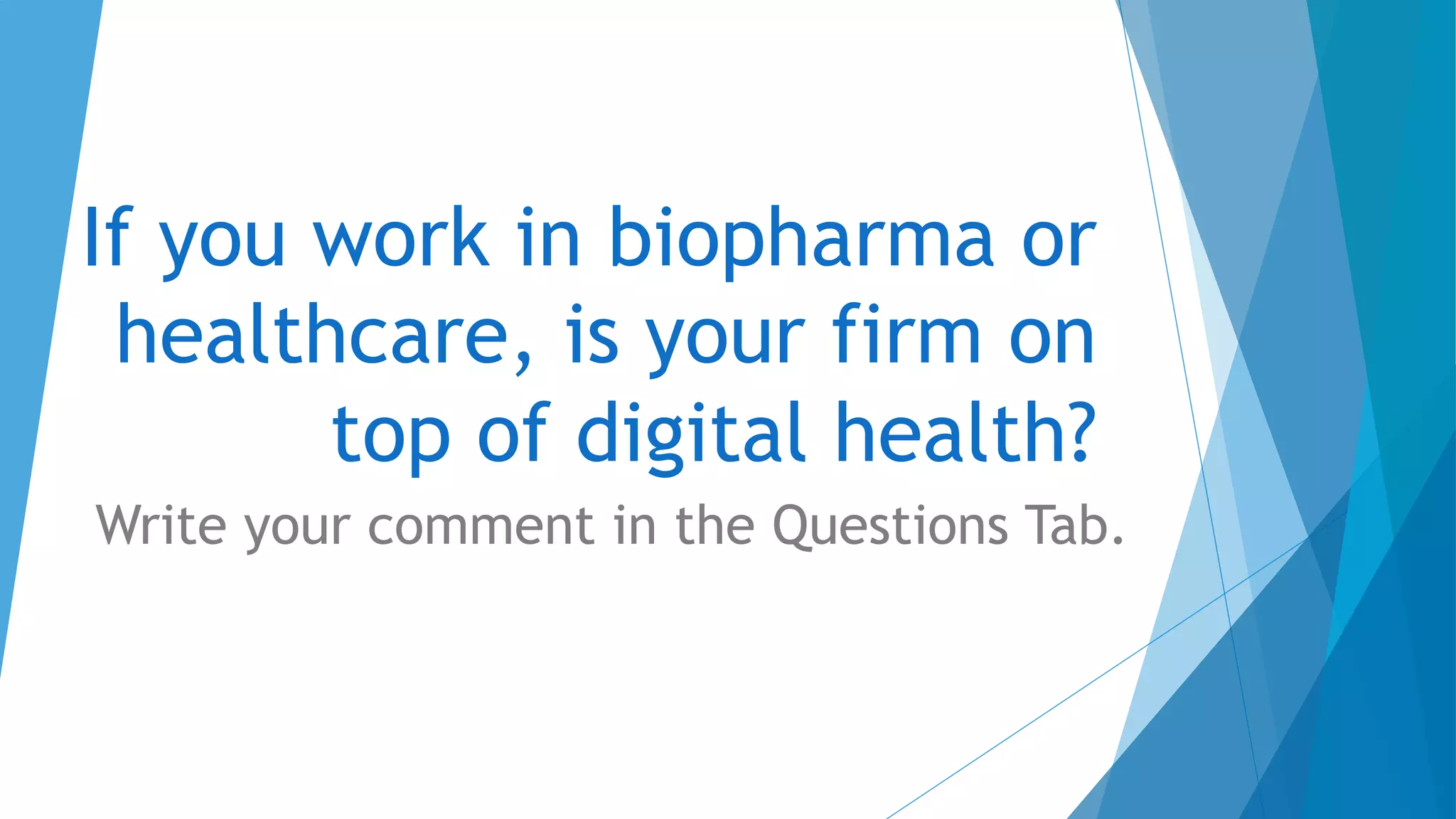 If you work in biopharma or
healthcare, is your firm on
top of digital health?
Write your comment in the Questions Tab.
 