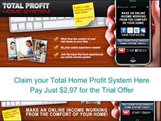 Total Home Profit System - Trial Offer Total Home Profit System - Trial Offer Claim your Total Home Profit System Here Pay Just $2.97 for the Trial Offer 