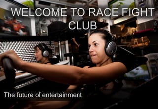 WELCOME TO RACE FIGHT
CLUB

The future of entertainment

 