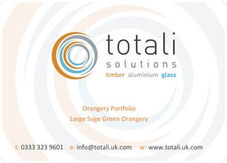 t:	
  0333	
  323	
  9601	
  	
  	
  	
  e:	
  info@totali.uk.com	
  	
  	
  	
  	
  w:	
  www.totali.uk.com	
  
Orangery	
  Por=olio	
  
Large	
  Sage	
  Green	
  Orangery	
  
 
