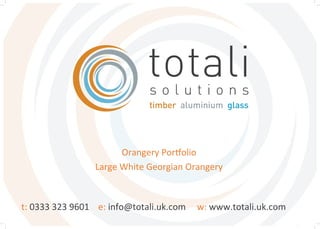 t:	
  0333	
  323	
  9601	
  	
  	
  	
  e:	
  info@totali.uk.com	
  	
  	
  	
  	
  w:	
  www.totali.uk.com	
  
Orangery	
  Por=olio	
  
Large	
  White	
  Georgian	
  Orangery	
  
 