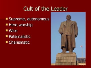 Cult of the Leader Supreme, autonomous Hero worship Wise Paternalistic Charismatic  