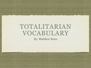 TOTALITARIAN
 VOCABULARY
   By: Matthew Koen
 