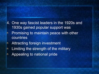 4. One way fascist leaders in the 1920s and 1930s gained popular support was Promising to maintain peace with other countries Attracting foreign investment Limiting the strength of the military Appealing to national pride 