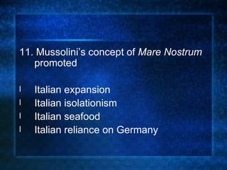 11. Mussolini’s concept of  Mare Nostrum  promoted Italian expansion Italian isolationism Italian seafood Italian reliance on Germany 