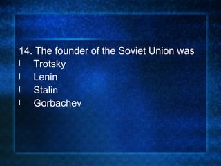 14. The founder of the Soviet Union was Trotsky Lenin Stalin Gorbachev 