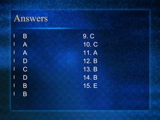 Answers B A A D C D B B 9. C 10. C 11. A 12. B 13. B 14. B 15. E  