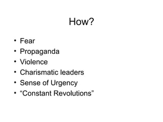 How? Fear Propaganda Violence Charismatic leaders Sense of Urgency “Constant Revolutions” 