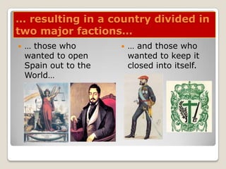 … resulting in a country divided in twomajorfactions…… thosewhowantedto open SpainouttotheWorld…… and thosewhowantedtokeepitclosedintoitself.