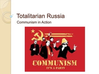 Totalitarian Russia
Communism in Action
 