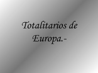 Totalitarios de Europa.- 