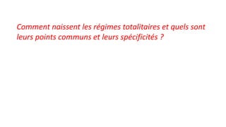 Comment naissent les régimes totalitaires et quels sont
leurs points communs et leurs spécificités ?
 