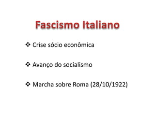  Crise sócio econômica
 Avanço do socialismo
 Marcha sobre Roma (28/10/1922)
 