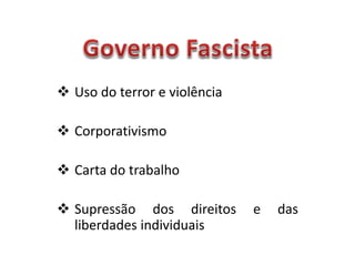  Uso do terror e violência
 Corporativismo
 Carta do trabalho
 Supressão dos direitos e das
liberdades individuais
 