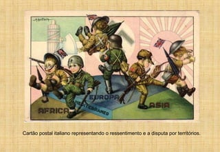 Cartão postal italiano representando o ressentimento e a disputa por territórios.
 