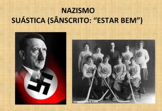 NAZISMO
SUÁSTICA (SÂNSCRITO: “ESTAR BEM”)
 