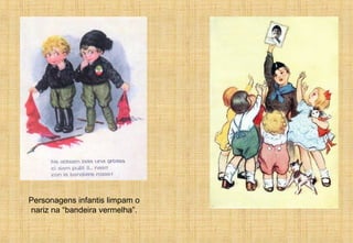 Personagens infantis limpam o
nariz na “bandeira vermelha”.
 