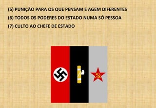 (5) PUNIÇÃO PARA OS QUE PENSAM E AGEM DIFERENTES
(6) TODOS OS PODERES DO ESTADO NUMA SÓ PESSOA
(7) CULTO AO CHEFE DE ESTADO
 