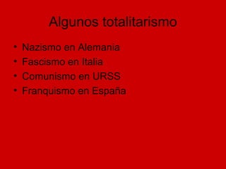Algunos totalitarismo
• Nazismo en Alemania
• Fascismo en Italia
• Comunismo en URSS
• Franquismo en España
 