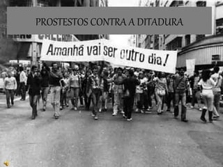 PROSTESTOS CONTRA A DITADURA
 