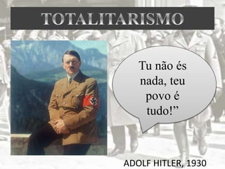 Tu não és
nada, teu
povo é
tudo!”
ADOLF HITLER, 1930
 