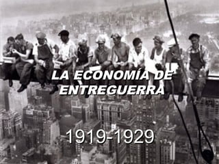 LA ECONOMÍA DELA ECONOMÍA DE
ENTREGUERRAENTREGUERRA
1919-19291919-1929
 