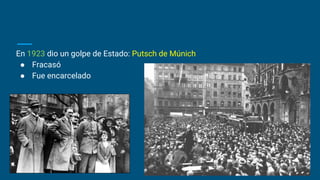 En 1923 dio un golpe de Estado: Putsch de Múnich
● Fracasó
● Fue encarcelado
 