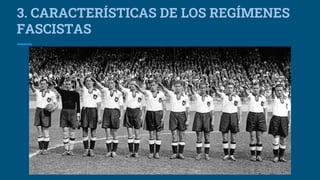 3. CARACTERÍSTICAS DE LOS REGÍMENES
FASCISTAS
 