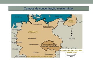 Campos de concentração e extermínio:
 