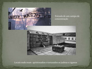Entrada de um campo de concentraçãoLocais onde eram  aprisionados e torturados os judeus e ciganos