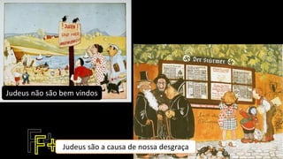 Judeus não são bem vindos
Judeus são a causa de nossa desgraça
 